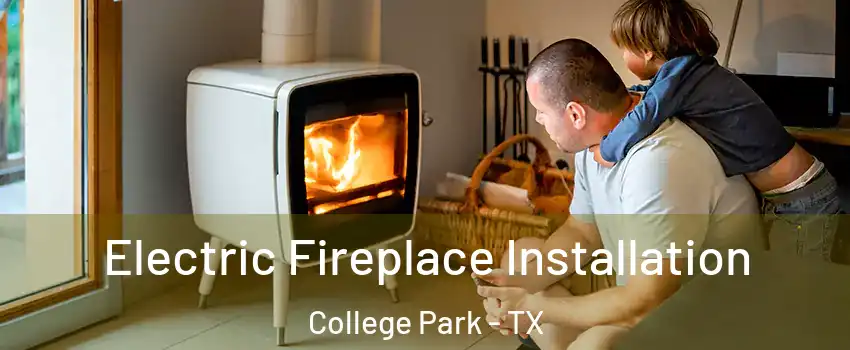 Electric Fireplace Installation College Park - TX
