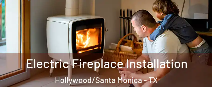 Electric Fireplace Installation Hollywood/Santa Monica - TX