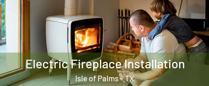 Electric Fireplace Installation Isle of Palms - TX