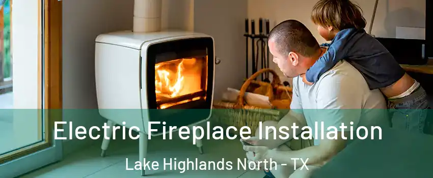 Electric Fireplace Installation Lake Highlands North - TX