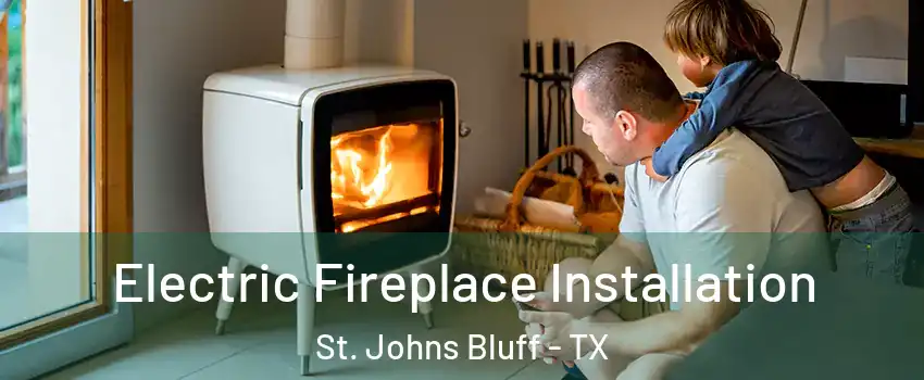 Electric Fireplace Installation St. Johns Bluff - TX
