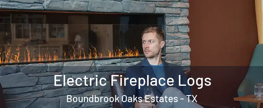 Electric Fireplace Logs Boundbrook Oaks Estates - TX