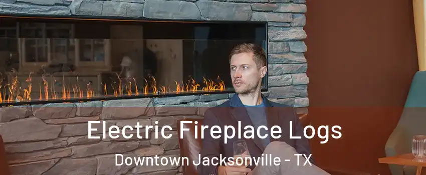 Electric Fireplace Logs Downtown Jacksonville - TX