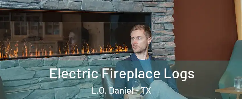 Electric Fireplace Logs L.O. Daniel - TX