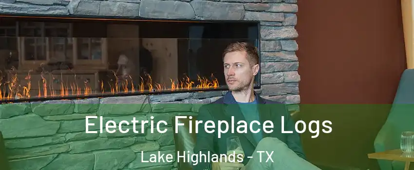 Electric Fireplace Logs Lake Highlands - TX