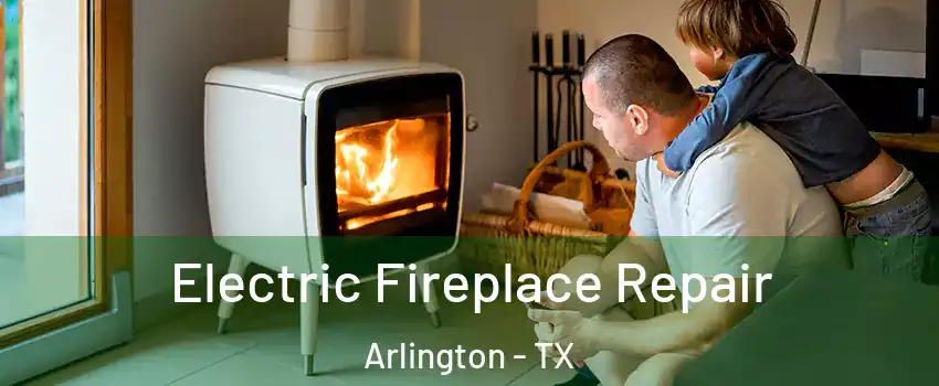 Electric Fireplace Repair Arlington - TX