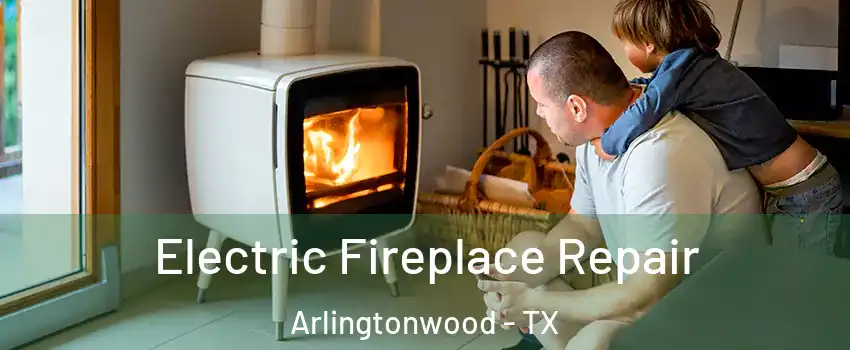 Electric Fireplace Repair Arlingtonwood - TX