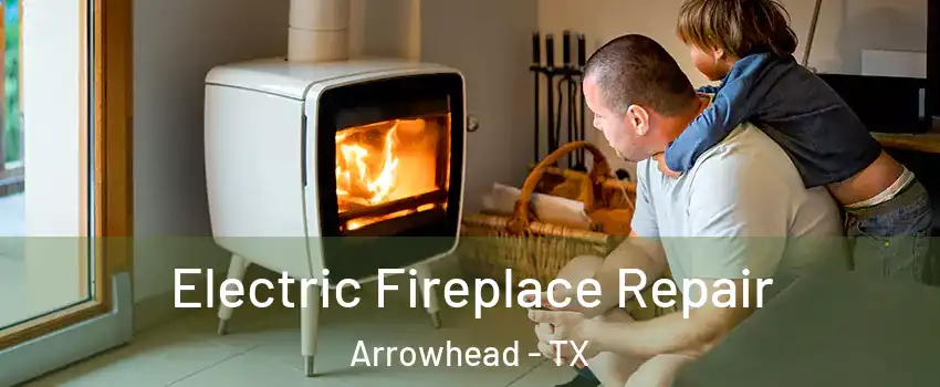 Electric Fireplace Repair Arrowhead - TX