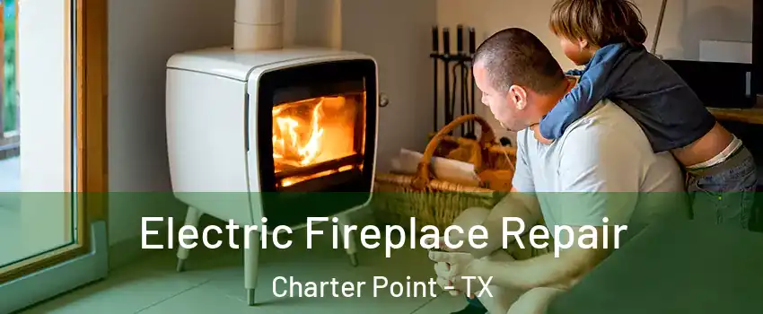 Electric Fireplace Repair Charter Point - TX