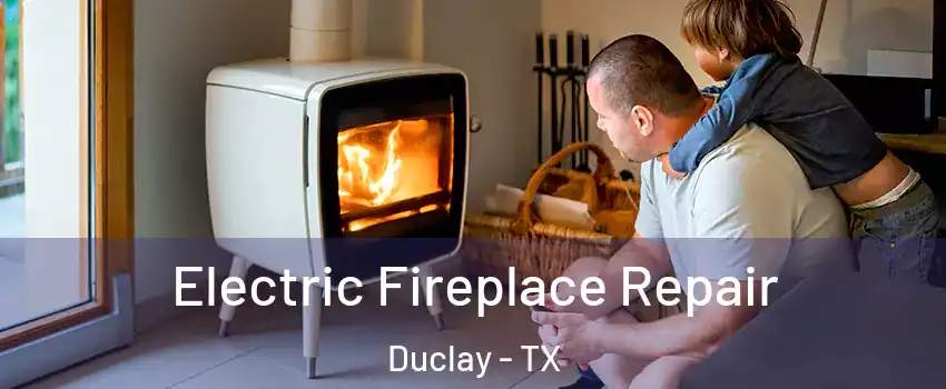 Electric Fireplace Repair Duclay - TX