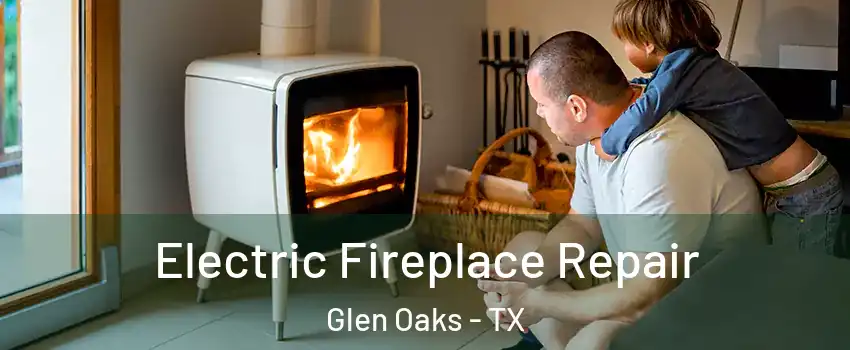 Electric Fireplace Repair Glen Oaks - TX