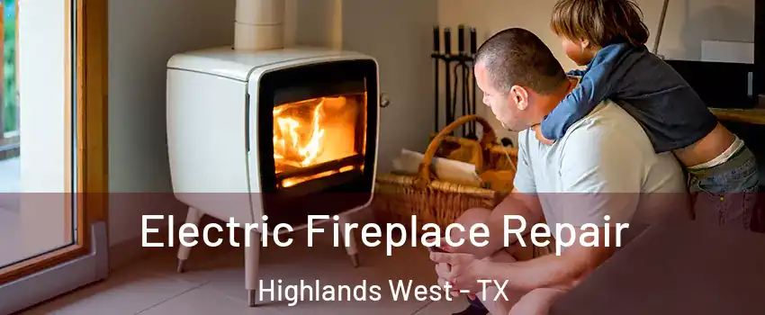 Electric Fireplace Repair Highlands West - TX