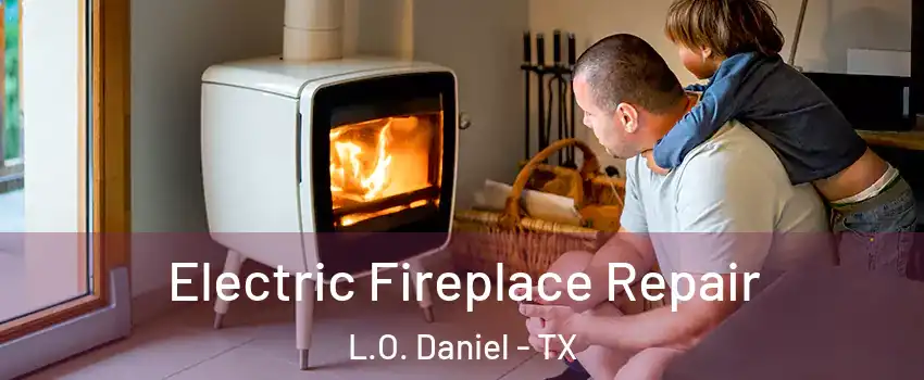 Electric Fireplace Repair L.O. Daniel - TX