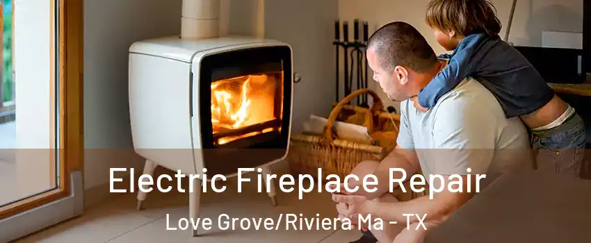 Electric Fireplace Repair Love Grove/Riviera Ma - TX