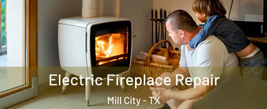 Electric Fireplace Repair Mill City - TX