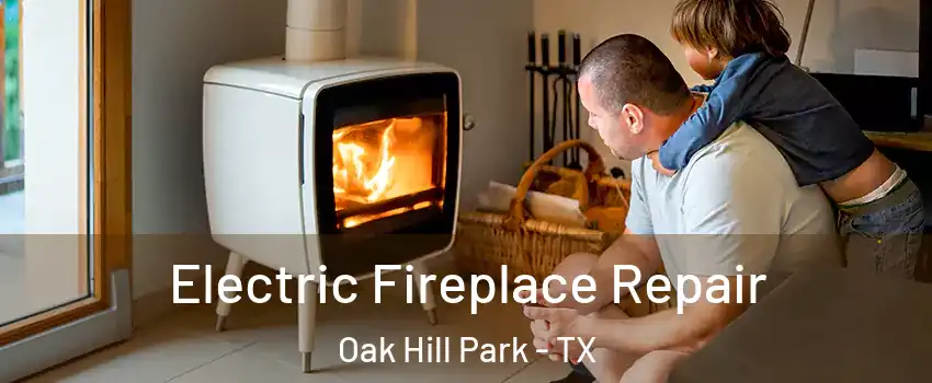 Electric Fireplace Repair Oak Hill Park - TX