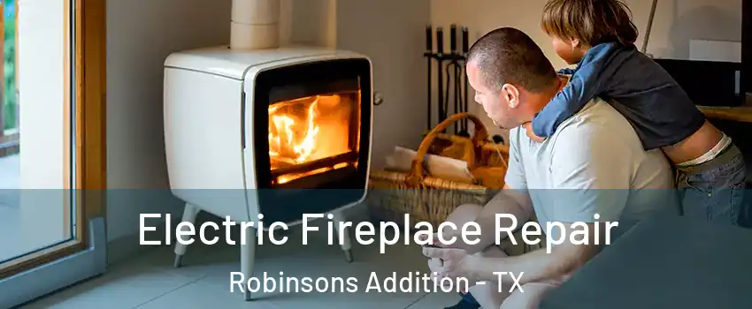 Electric Fireplace Repair Robinsons Addition - TX