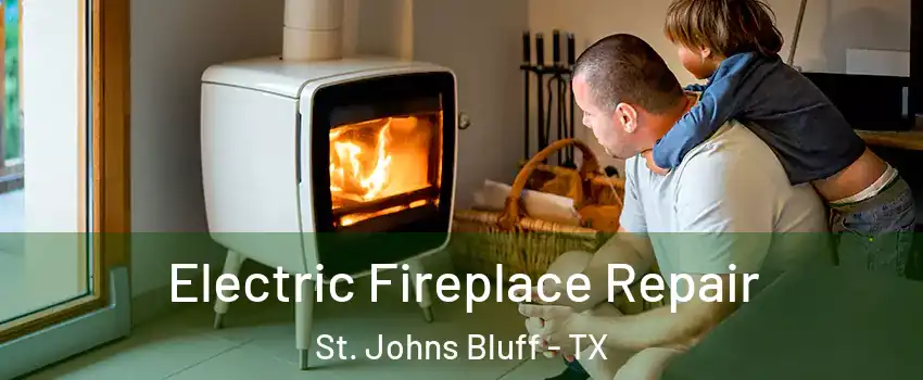 Electric Fireplace Repair St. Johns Bluff - TX
