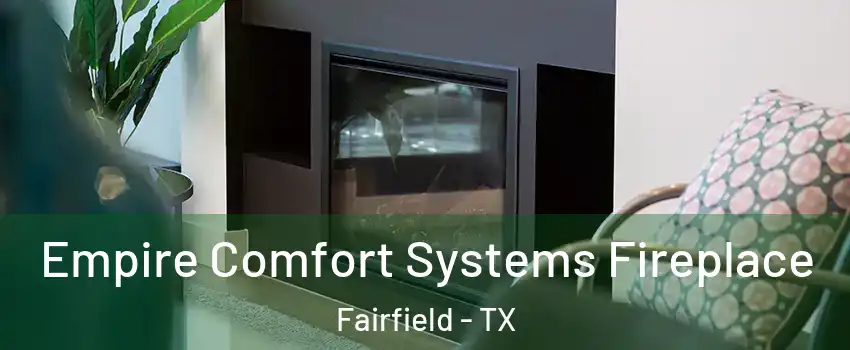 Empire Comfort Systems Fireplace Fairfield - TX