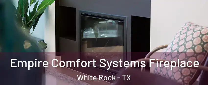 Empire Comfort Systems Fireplace White Rock - TX