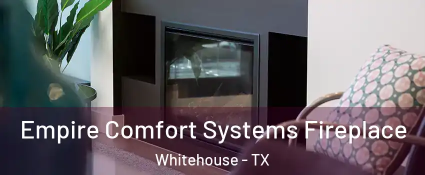 Empire Comfort Systems Fireplace Whitehouse - TX