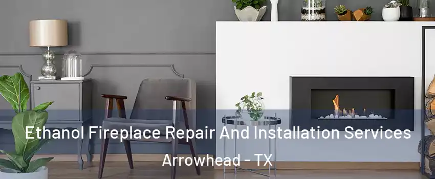 Ethanol Fireplace Repair And Installation Services Arrowhead - TX