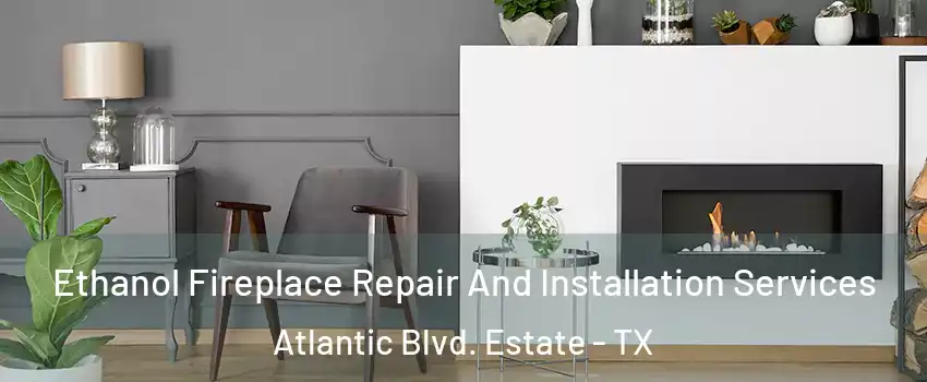 Ethanol Fireplace Repair And Installation Services Atlantic Blvd. Estate - TX