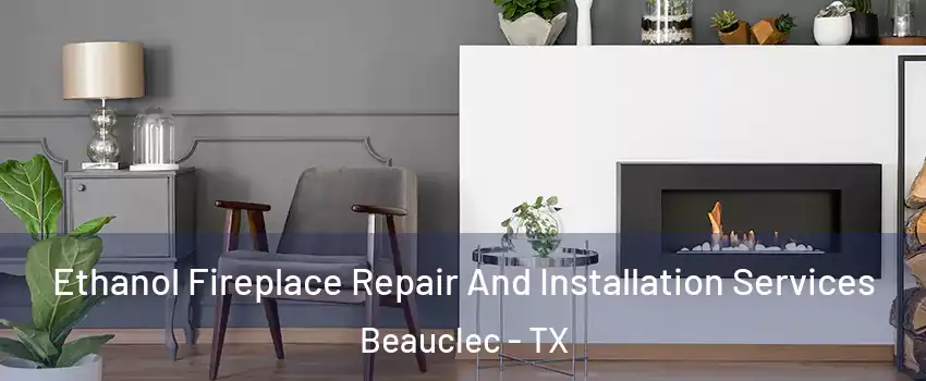 Ethanol Fireplace Repair And Installation Services Beauclec - TX