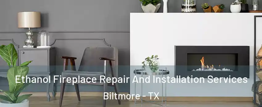 Ethanol Fireplace Repair And Installation Services Biltmore - TX