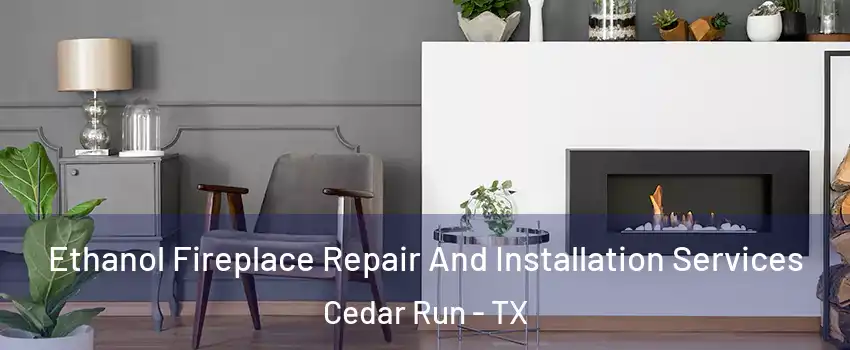 Ethanol Fireplace Repair And Installation Services Cedar Run - TX