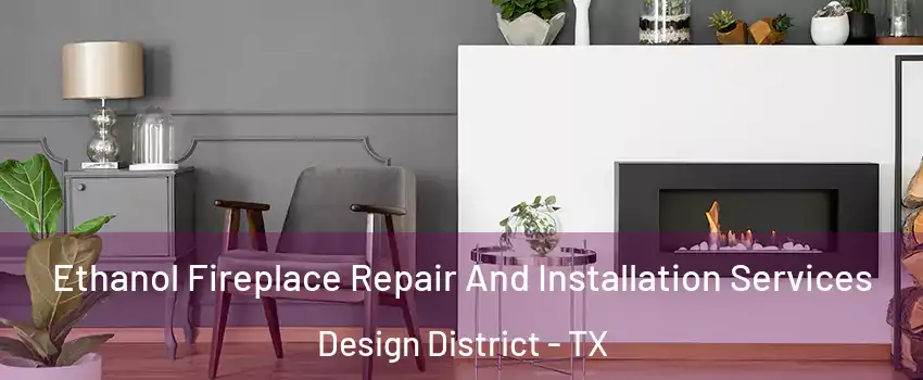 Ethanol Fireplace Repair And Installation Services Design District - TX