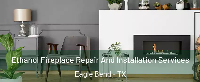 Ethanol Fireplace Repair And Installation Services Eagle Bend - TX