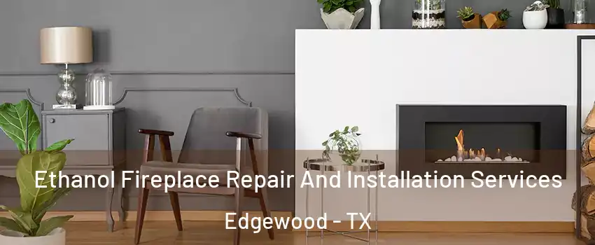 Ethanol Fireplace Repair And Installation Services Edgewood - TX