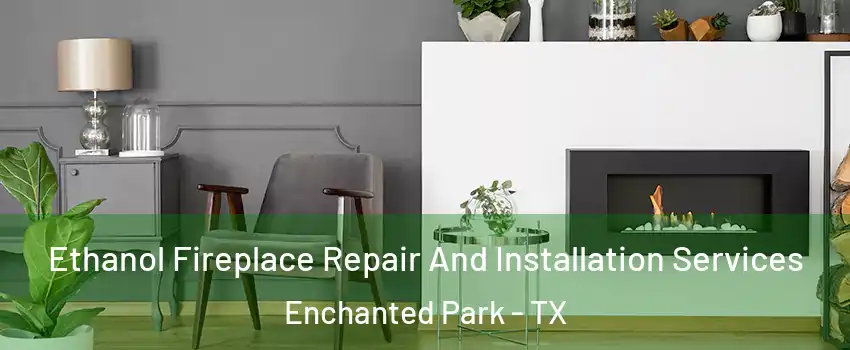 Ethanol Fireplace Repair And Installation Services Enchanted Park - TX