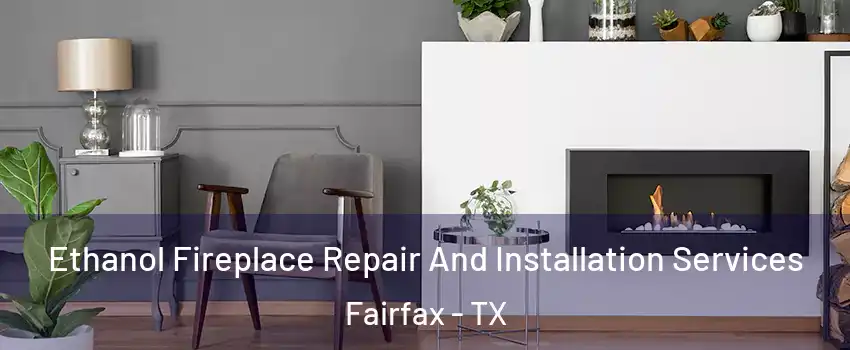 Ethanol Fireplace Repair And Installation Services Fairfax - TX