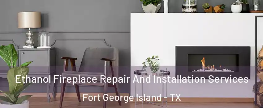Ethanol Fireplace Repair And Installation Services Fort George Island - TX