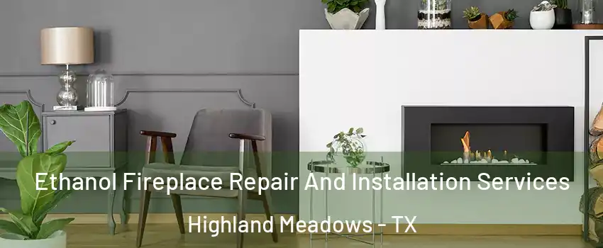 Ethanol Fireplace Repair And Installation Services Highland Meadows - TX