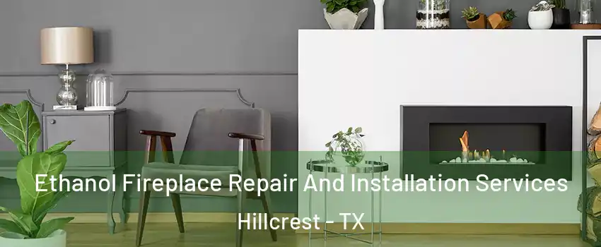 Ethanol Fireplace Repair And Installation Services Hillcrest - TX