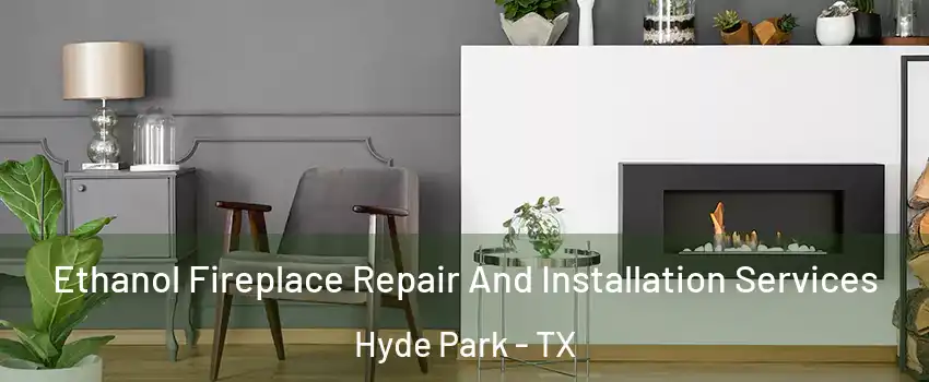 Ethanol Fireplace Repair And Installation Services Hyde Park - TX