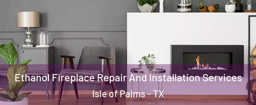 Ethanol Fireplace Repair And Installation Services Isle of Palms - TX