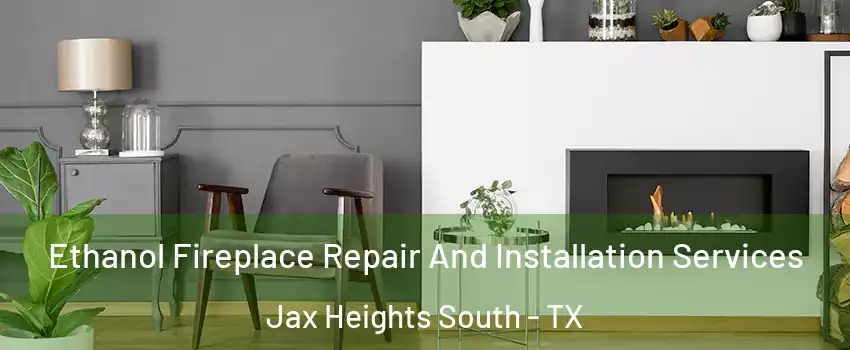 Ethanol Fireplace Repair And Installation Services Jax Heights South - TX