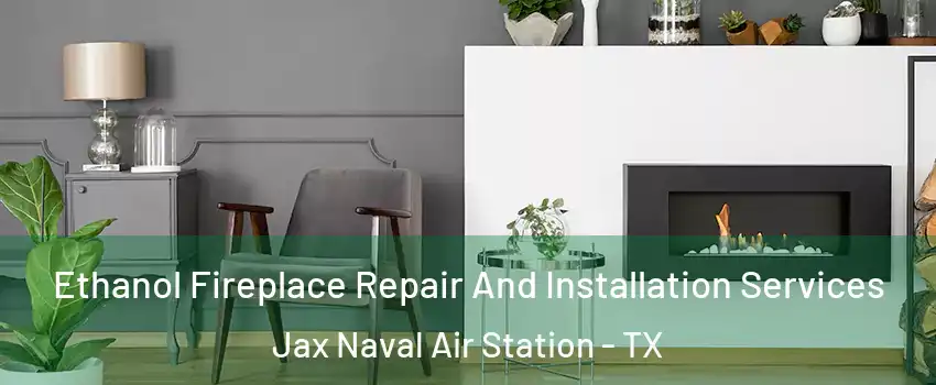 Ethanol Fireplace Repair And Installation Services Jax Naval Air Station - TX