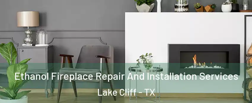 Ethanol Fireplace Repair And Installation Services Lake Cliff - TX