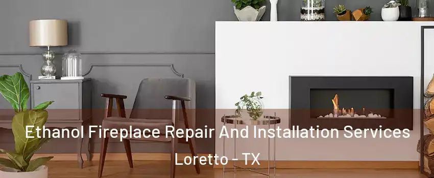 Ethanol Fireplace Repair And Installation Services Loretto - TX