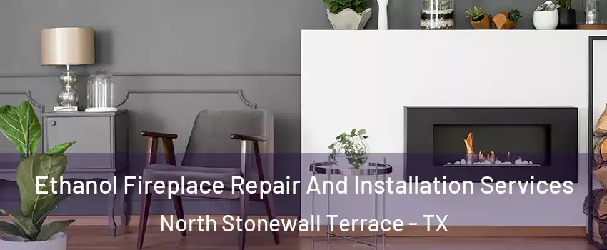 Ethanol Fireplace Repair And Installation Services North Stonewall Terrace - TX