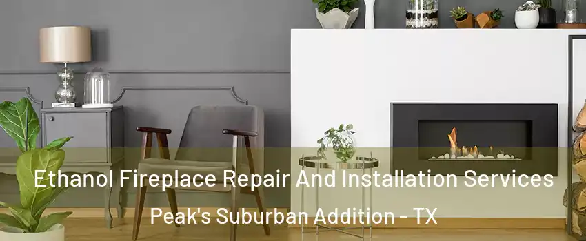 Ethanol Fireplace Repair And Installation Services Peak's Suburban Addition - TX