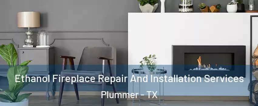 Ethanol Fireplace Repair And Installation Services Plummer - TX