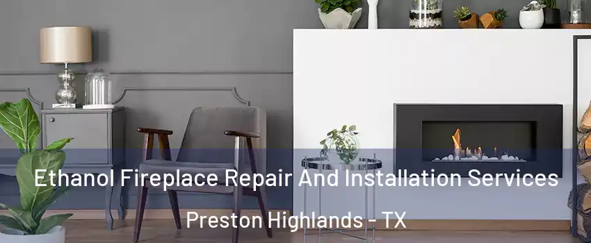 Ethanol Fireplace Repair And Installation Services Preston Highlands - TX