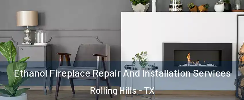 Ethanol Fireplace Repair And Installation Services Rolling Hills - TX