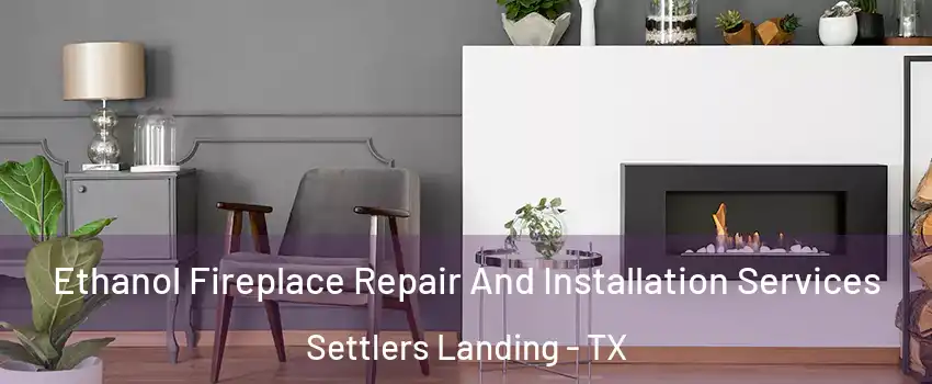Ethanol Fireplace Repair And Installation Services Settlers Landing - TX